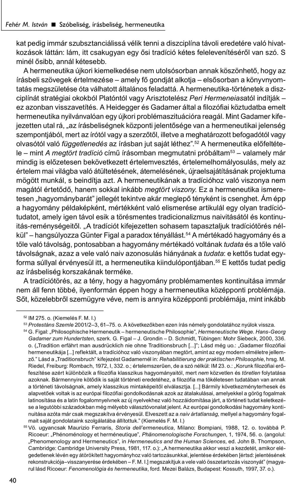 felelevenítéséről van szó. S minél ősibb, annál kétesebb.