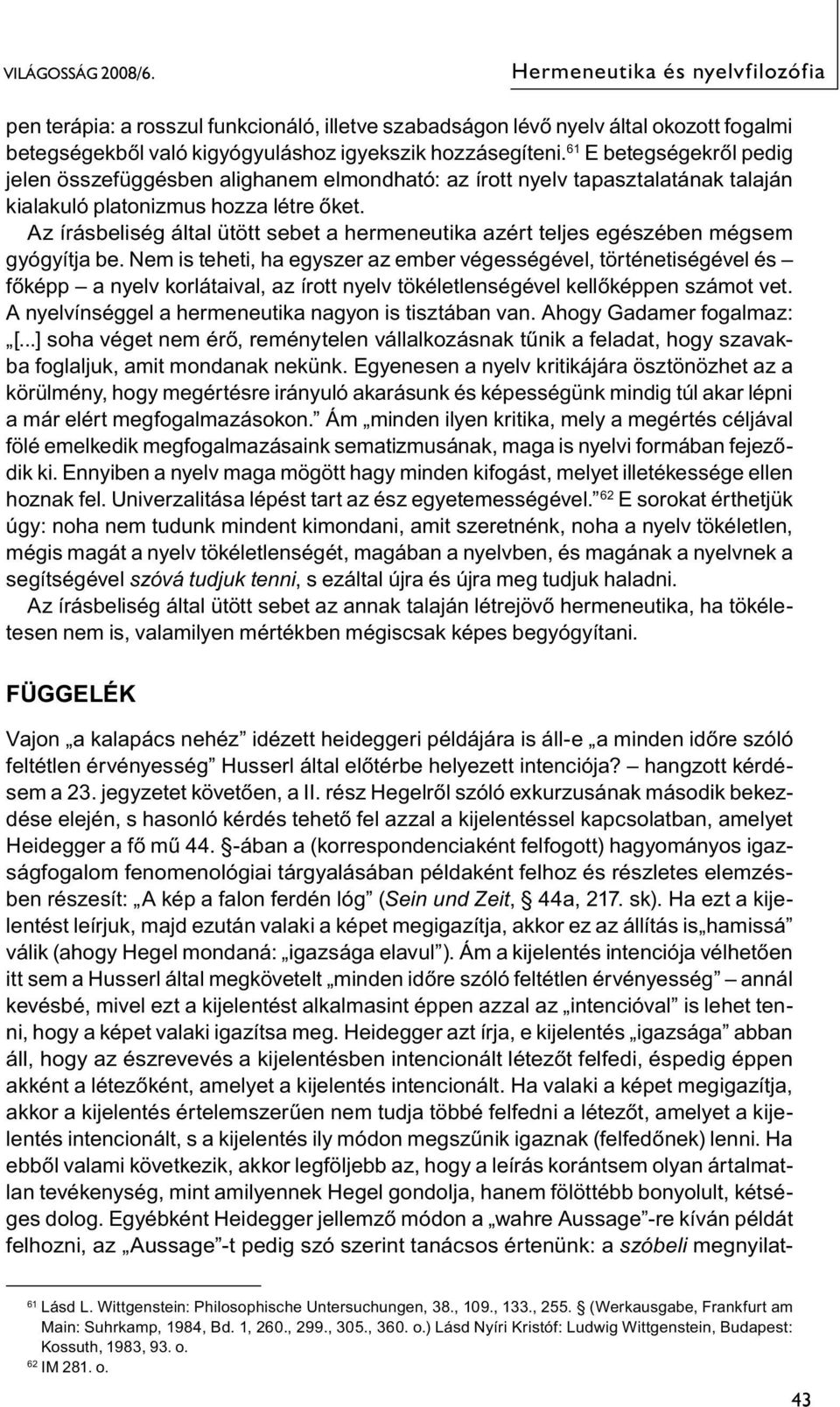 Az írásbeliség által ütött sebet a hermeneutika azért teljes egészében mégsem gyógyítja be.