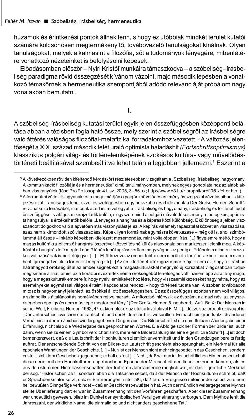 kínálnak. Olyan tanulságokat, melyek alkalmasint a filozófia, sőt a tudományok lényegére, mibenlétére vonatkozó nézeteinket is befolyásolni képesek.