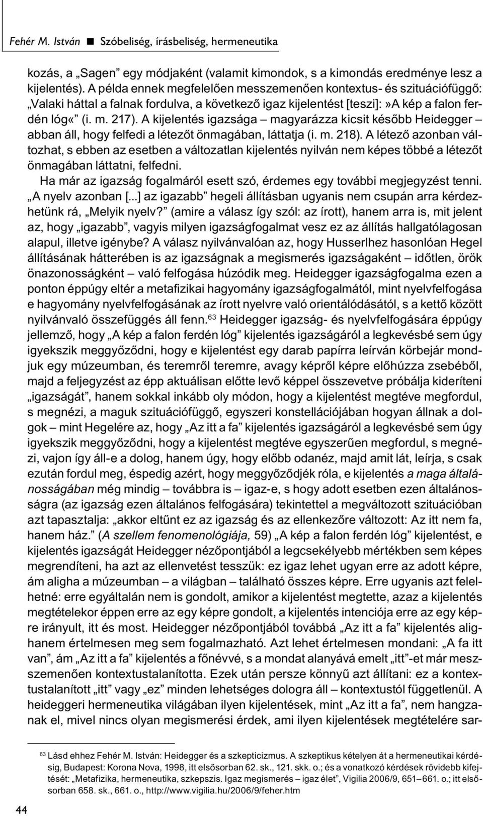 A kijelentés igazsága magyarázza kicsit később Heidegger abban áll, hogy felfedi a létezőt önmagában, láttatja (i. m. 218).