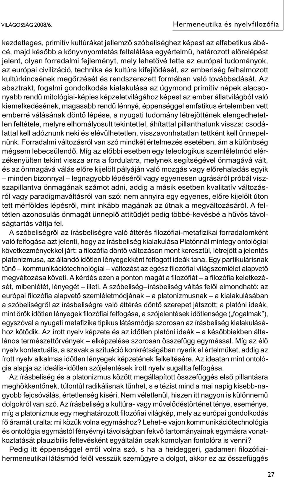 olyan forradalmi fejleményt, mely lehetővé tette az európai tudományok, az európai civilizáció, technika és kultúra kifejlődését, az emberiség felhalmozott kultúrkincsének megőrzését és rendszerezett