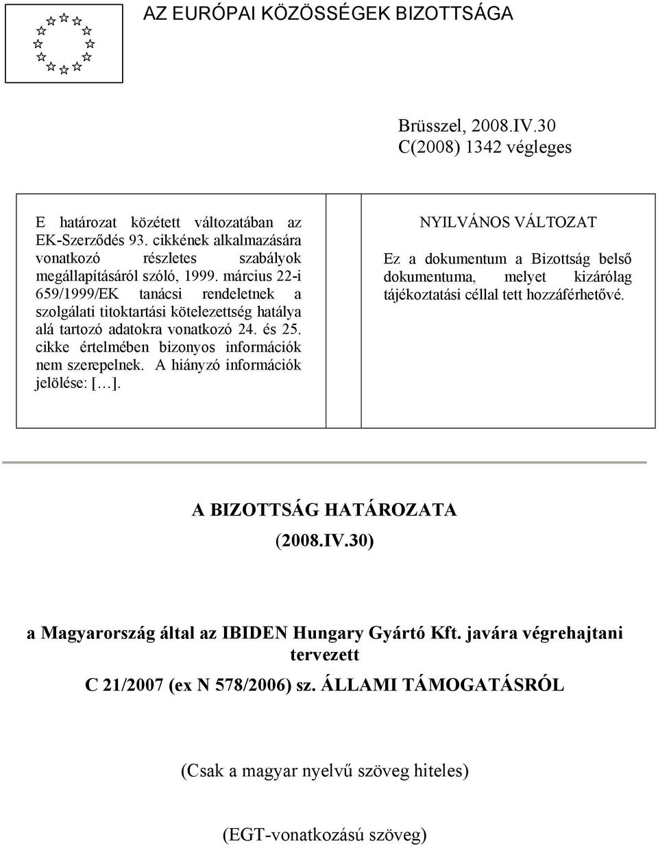 március 22-i 659/1999/EK tanácsi rendeletnek a szolgálati titoktartási kötelezettség hatálya alá tartozó adatokra vonatkozó 24. és 25. cikke értelmében bizonyos információk nem szerepelnek.