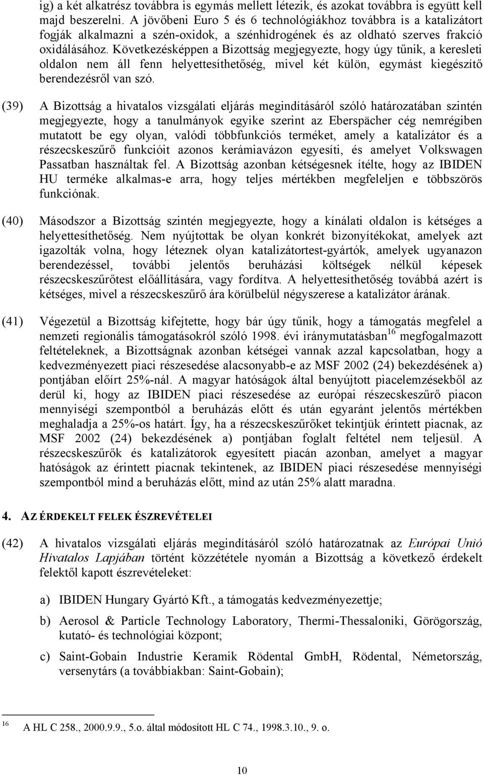 Következésképpen a Bizottság megjegyezte, hogy úgy tűnik, a keresleti oldalon nem áll fenn helyettesíthetőség, mivel két külön, egymást kiegészítő berendezésről van szó.