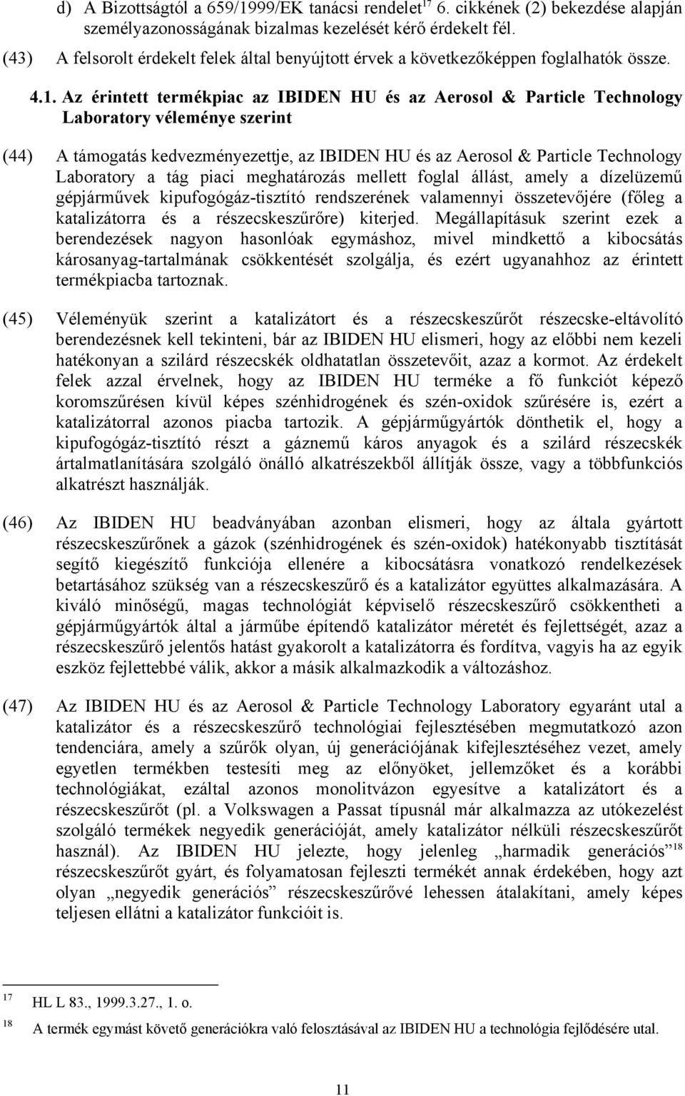 Az érintett termékpiac az IBIDEN HU és az Aerosol & Particle Technology Laboratory véleménye szerint (44) A támogatás kedvezményezettje, az IBIDEN HU és az Aerosol & Particle Technology Laboratory a