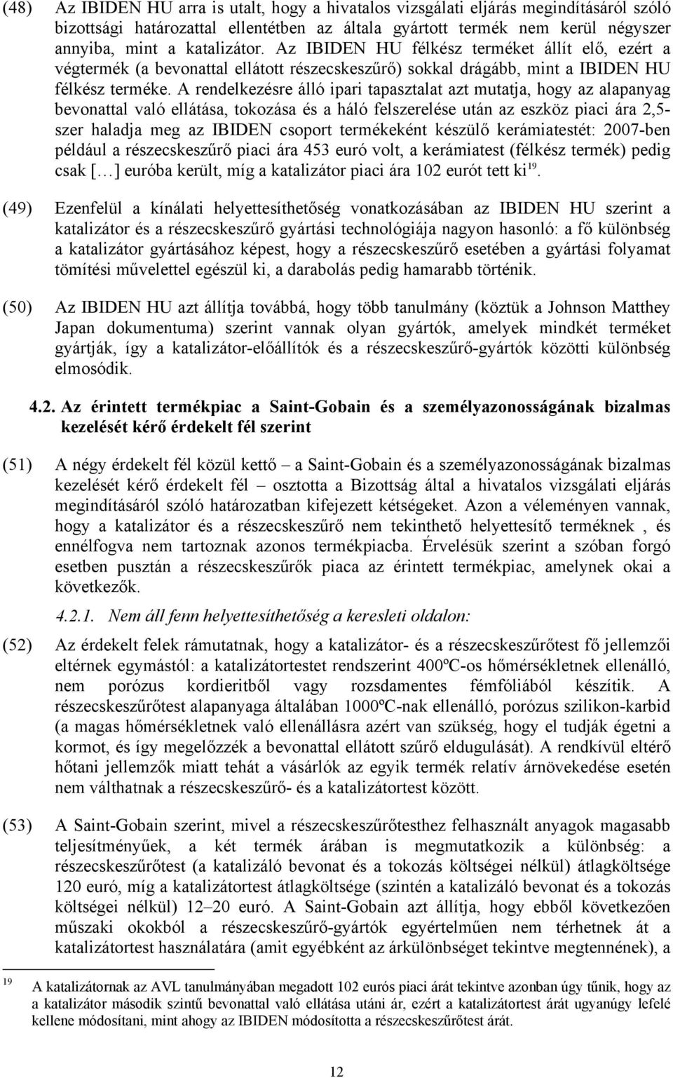 A rendelkezésre álló ipari tapasztalat azt mutatja, hogy az alapanyag bevonattal való ellátása, tokozása és a háló felszerelése után az eszköz piaci ára 2,5- szer haladja meg az IBIDEN csoport