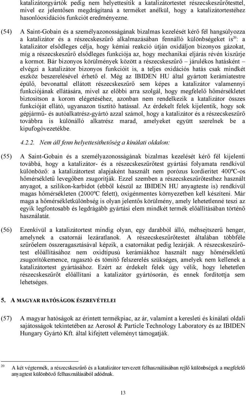 (54) A Saint-Gobain és a személyazonosságának bizalmas kezelését kérő fél hangsúlyozza a katalizátor és a részecskeszűrő alkalmazásában fennálló különbségeket is 20 : a katalizátor elsődleges célja,