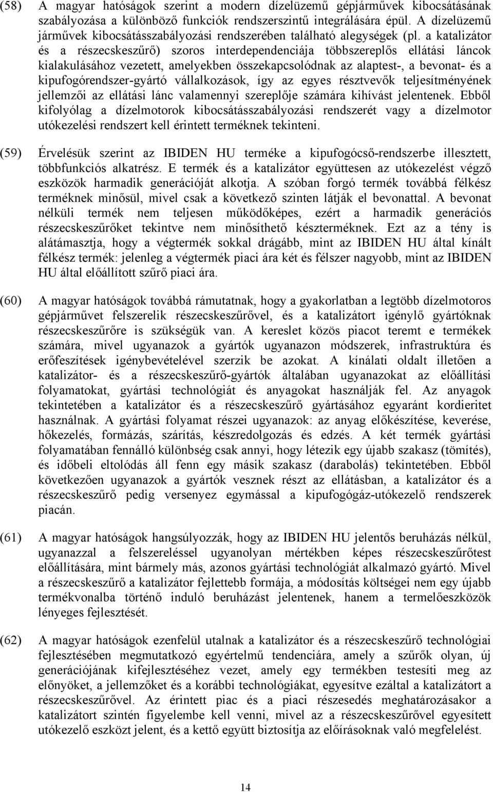 a katalizátor és a részecskeszűrő) szoros interdependenciája többszereplős ellátási láncok kialakulásához vezetett, amelyekben összekapcsolódnak az alaptest-, a bevonat- és a kipufogórendszer-gyártó