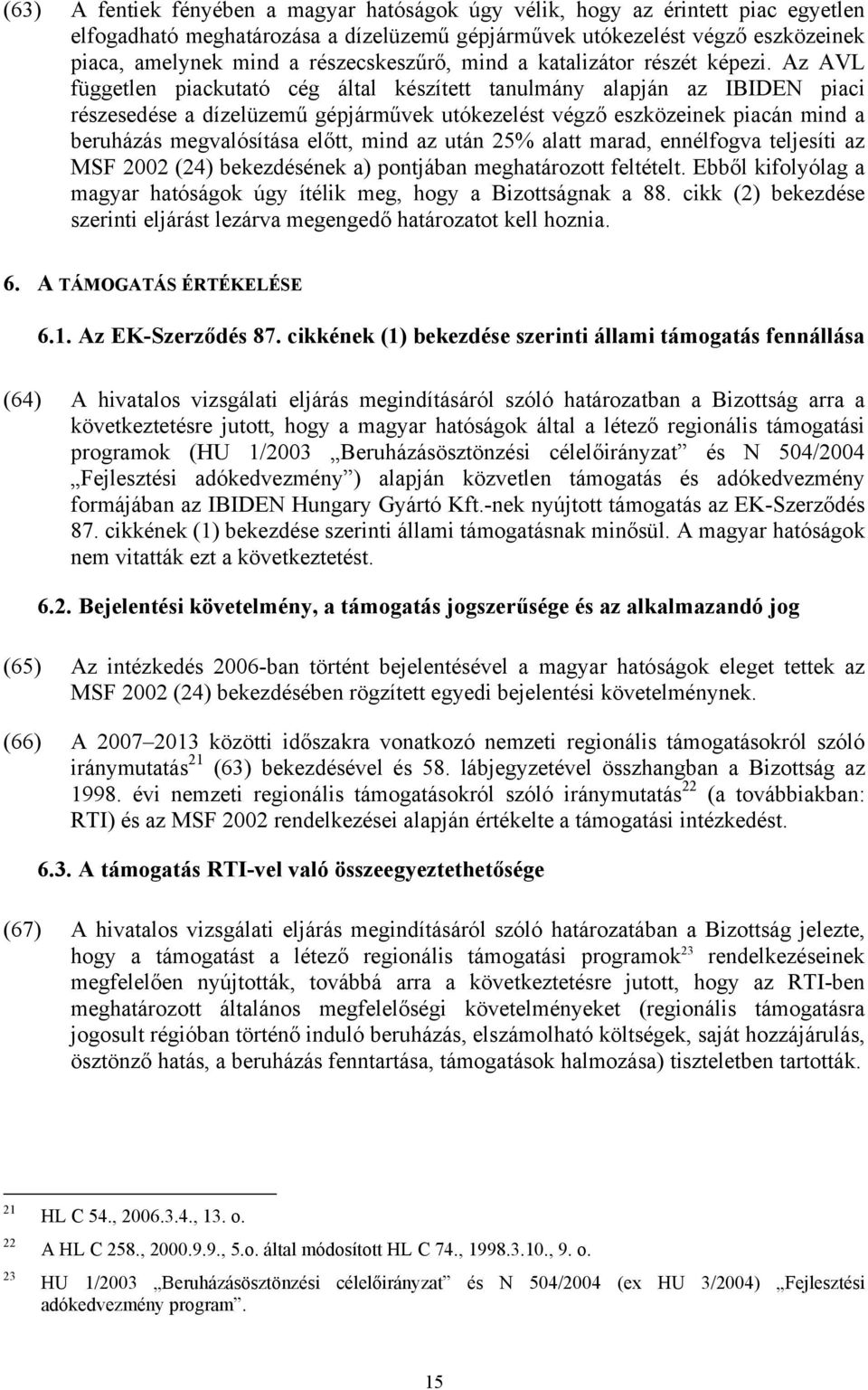 Az AVL független piackutató cég által készített tanulmány alapján az IBIDEN piaci részesedése a dízelüzemű gépjárművek utókezelést végző eszközeinek piacán mind a beruházás megvalósítása előtt, mind