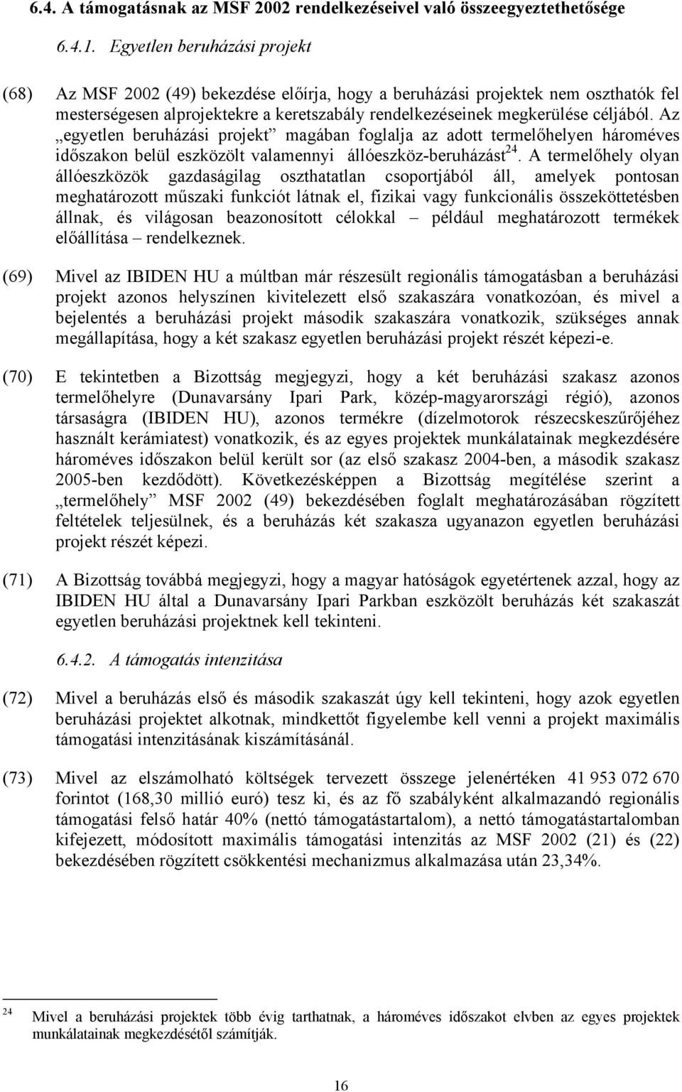 Az egyetlen beruházási projekt magában foglalja az adott termelőhelyen hároméves időszakon belül eszközölt valamennyi állóeszköz-beruházást 24.