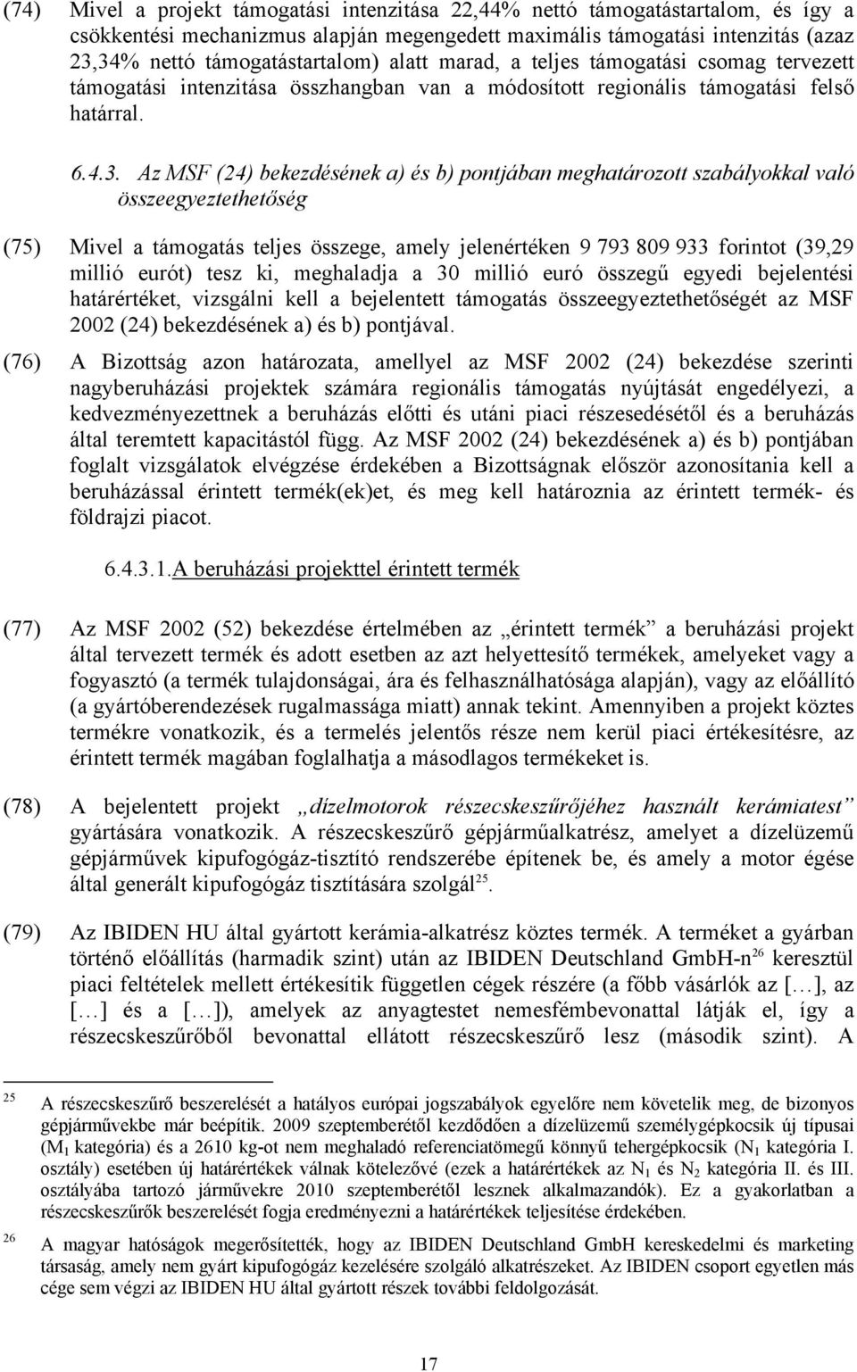 Az MSF (24) bekezdésének a) és b) pontjában meghatározott szabályokkal való összeegyeztethetőség (75) Mivel a támogatás teljes összege, amely jelenértéken 9 793 809 933 forintot (39,29 millió eurót)