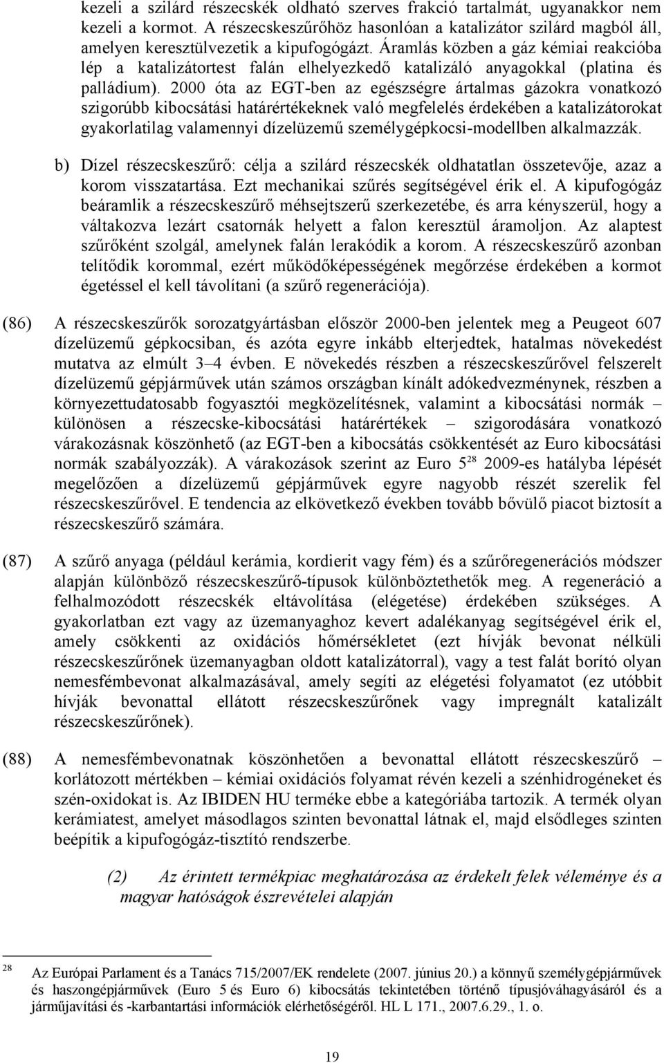 2000 óta az EGT-ben az egészségre ártalmas gázokra vonatkozó szigorúbb kibocsátási határértékeknek való megfelelés érdekében a katalizátorokat gyakorlatilag valamennyi dízelüzemű