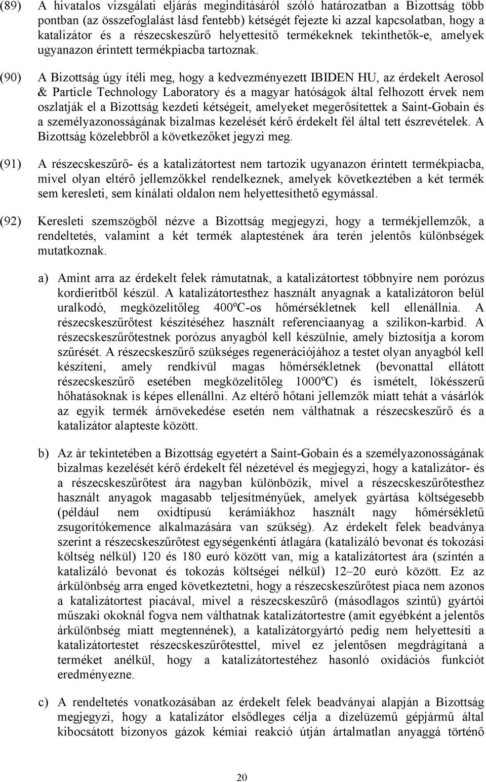 (90) A Bizottság úgy ítéli meg, hogy a kedvezményezett IBIDEN HU, az érdekelt Aerosol & Particle Technology Laboratory és a magyar hatóságok által felhozott érvek nem oszlatják el a Bizottság kezdeti