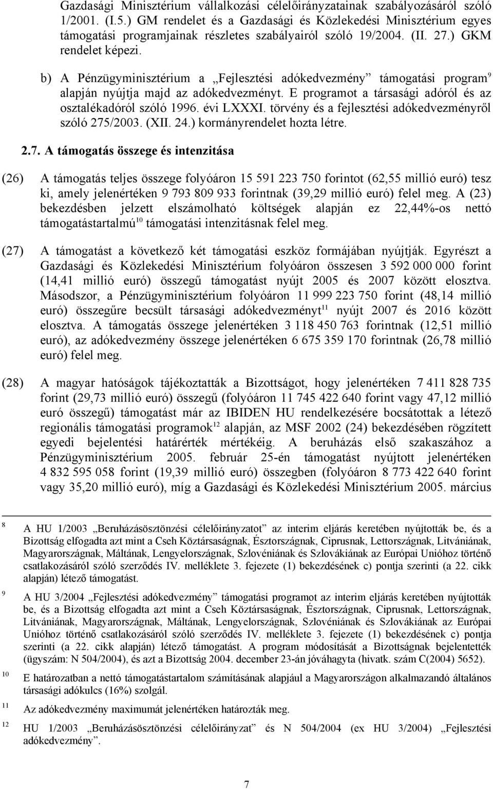 b) A Pénzügyminisztérium a Fejlesztési adókedvezmény támogatási program 9 alapján nyújtja majd az adókedvezményt. E programot a társasági adóról és az osztalékadóról szóló 1996. évi LXXXI.