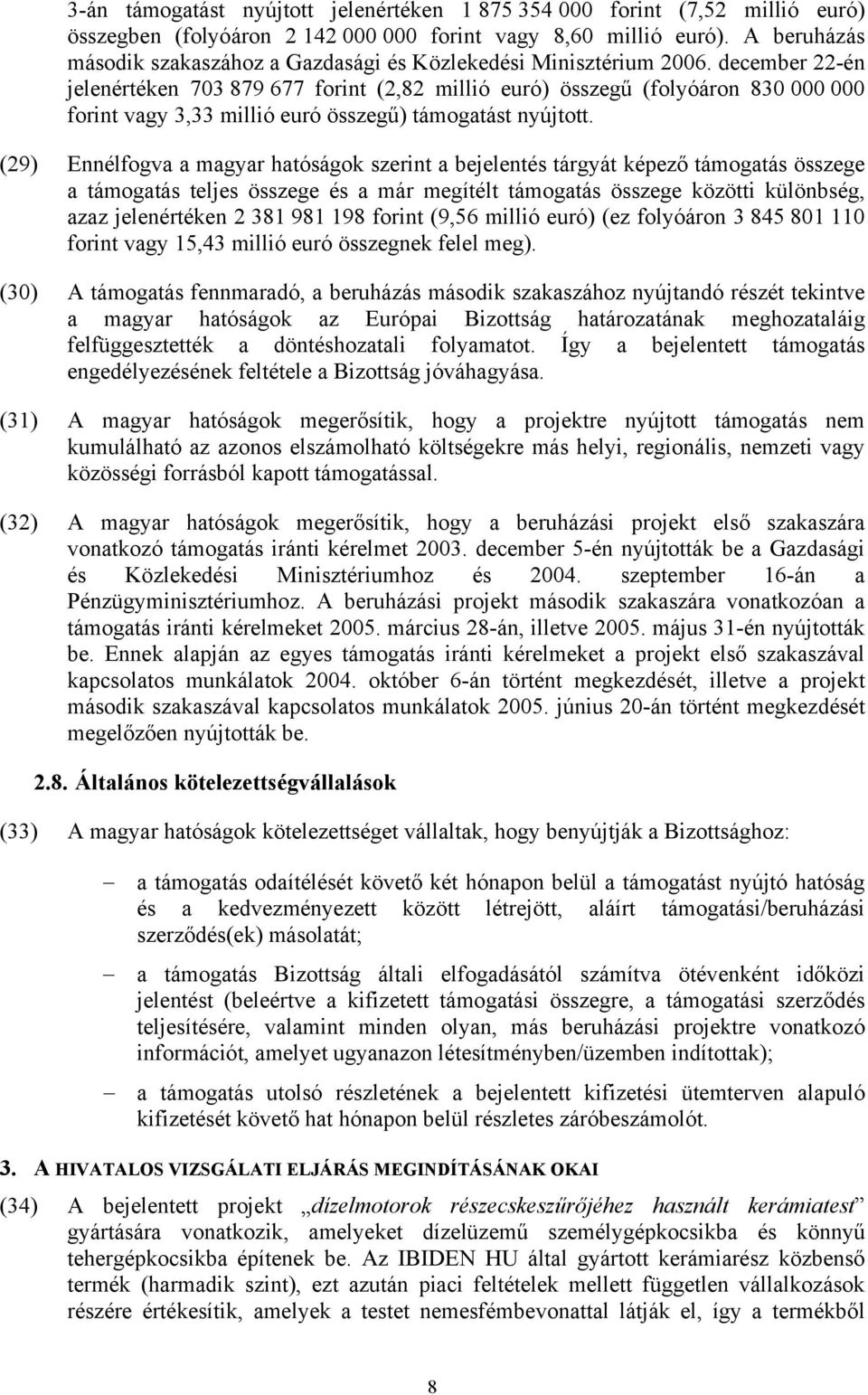 december 22-én jelenértéken 703 879 677 forint (2,82 millió euró) összegű (folyóáron 830 000 000 forint vagy 3,33 millió euró összegű) támogatást nyújtott.