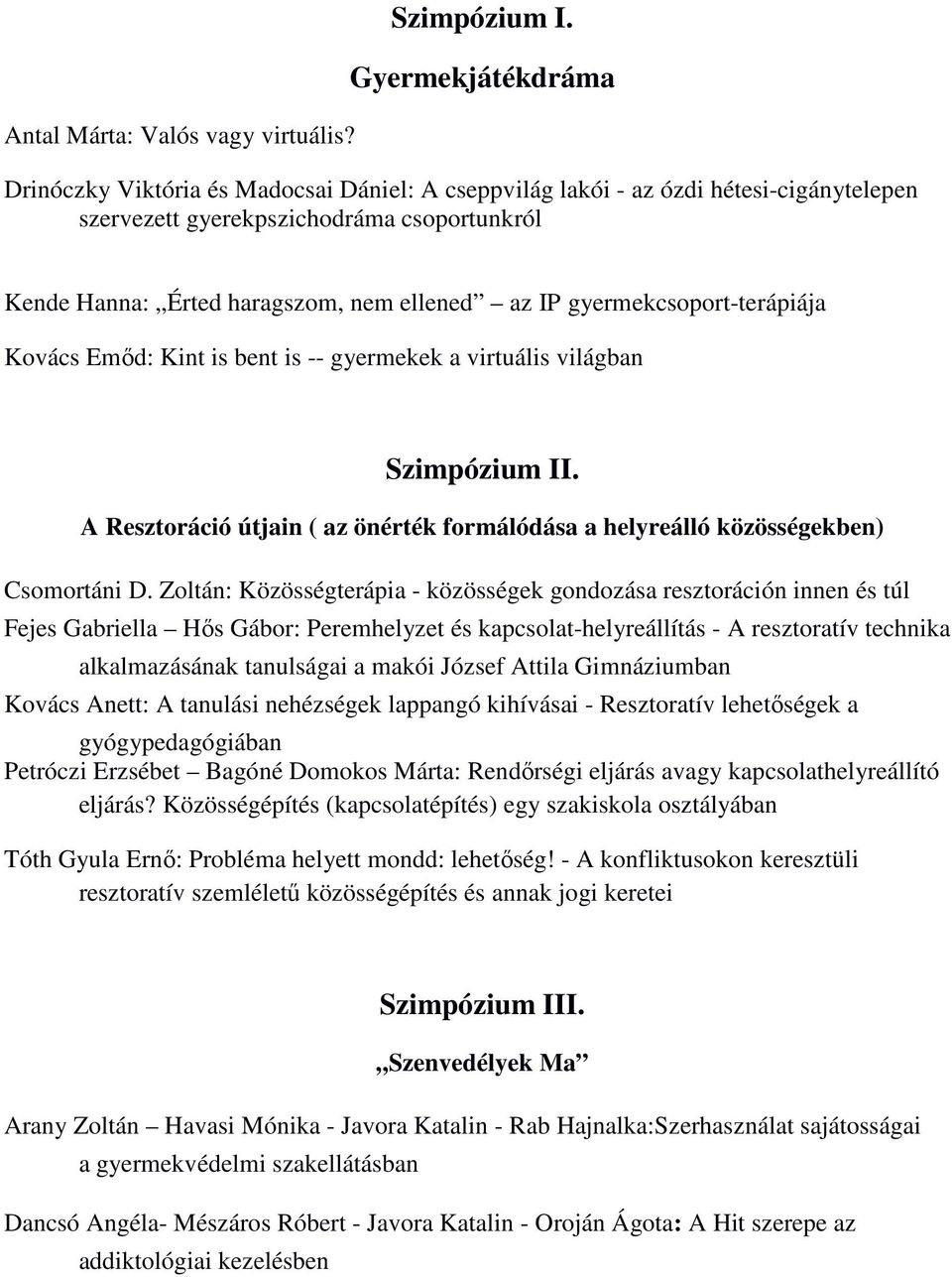 gyermekcsoport-terápiája Kovács Emıd: Kint is bent is -- gyermekek a virtuális világban Szimpózium II. A Resztoráció útjain ( az önérték formálódása a helyreálló közösségekben) Csomortáni D.