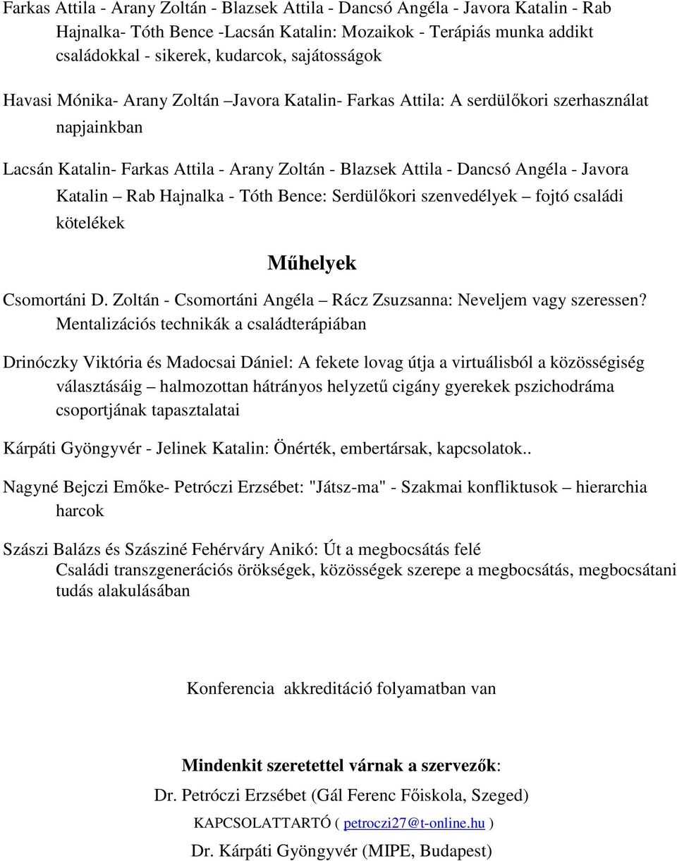 Katalin Rab Hajnalka - Tóth Bence: Serdülıkori szenvedélyek fojtó családi kötelékek Mőhelyek Csomortáni D. Zoltán - Csomortáni Angéla Rácz Zsuzsanna: Neveljem vagy szeressen?
