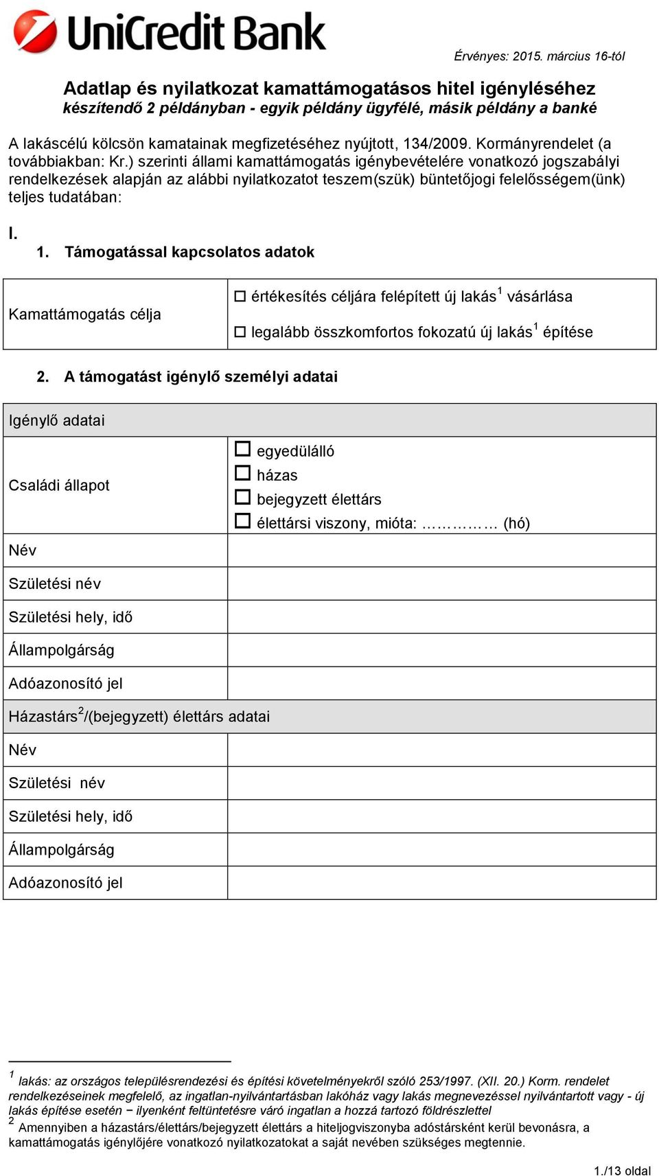 ) szerinti állami kamattámogatás igénybevételére vonatkozó jogszabályi rendelkezések alapján az alábbi nyilatkozatot teszem(szük) büntetőjogi felelősségem(ünk) teljes tudatában: I. 1.