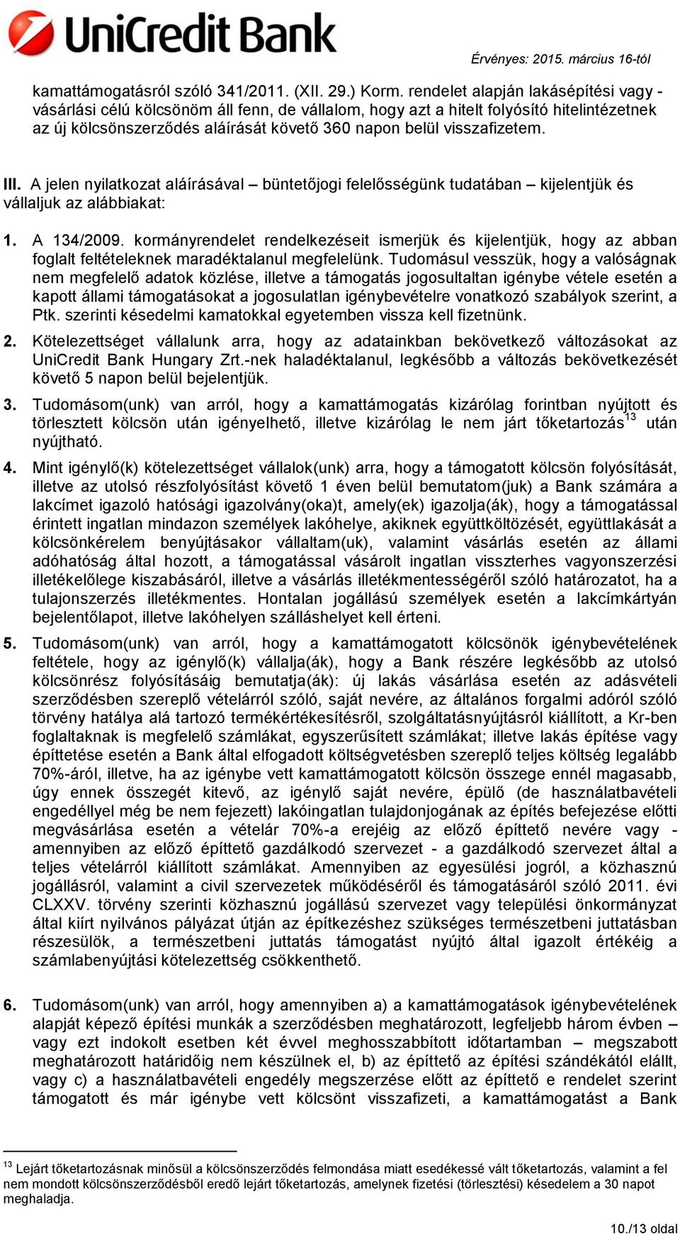 III. A jelen nyilatkozat aláírásával büntetőjogi felelősségünk tudatában kijelentjük és vállaljuk az alábbiakat: 1. A 134/2009.