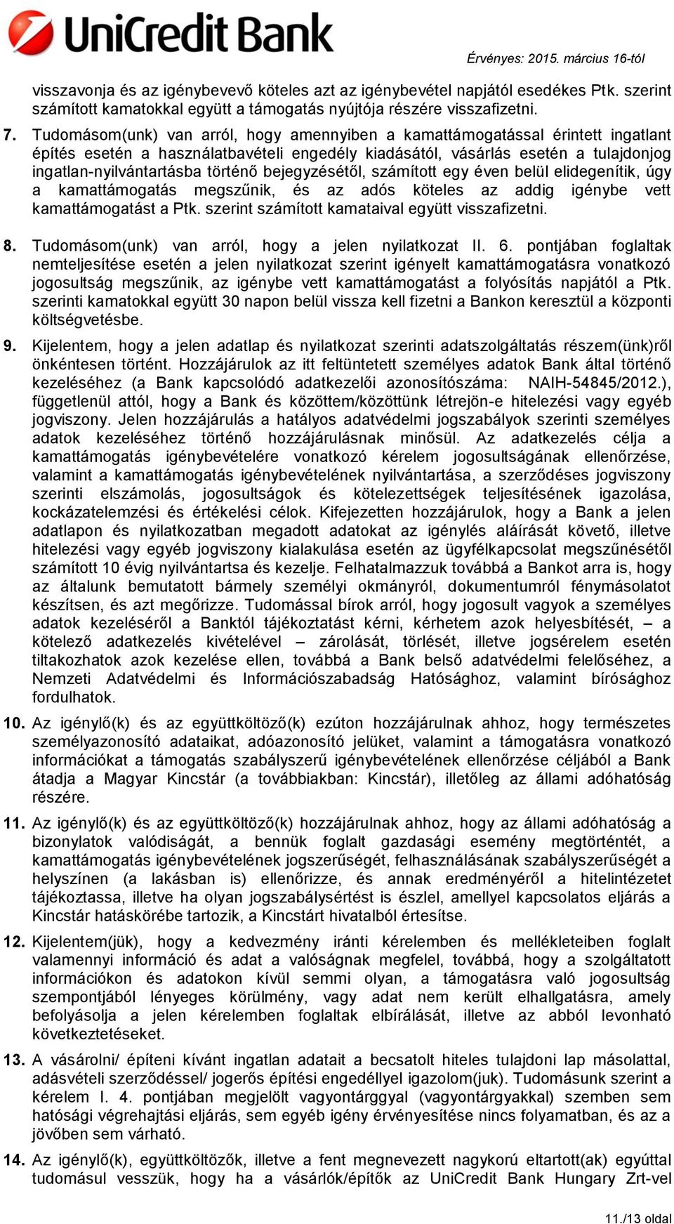 bejegyzésétől, számított egy éven belül elidegenítik, úgy a kamattámogatás megszűnik, és az adós köteles az addig igénybe vett kamattámogatást a Ptk. szerint számított kamataival együtt visszafizetni.