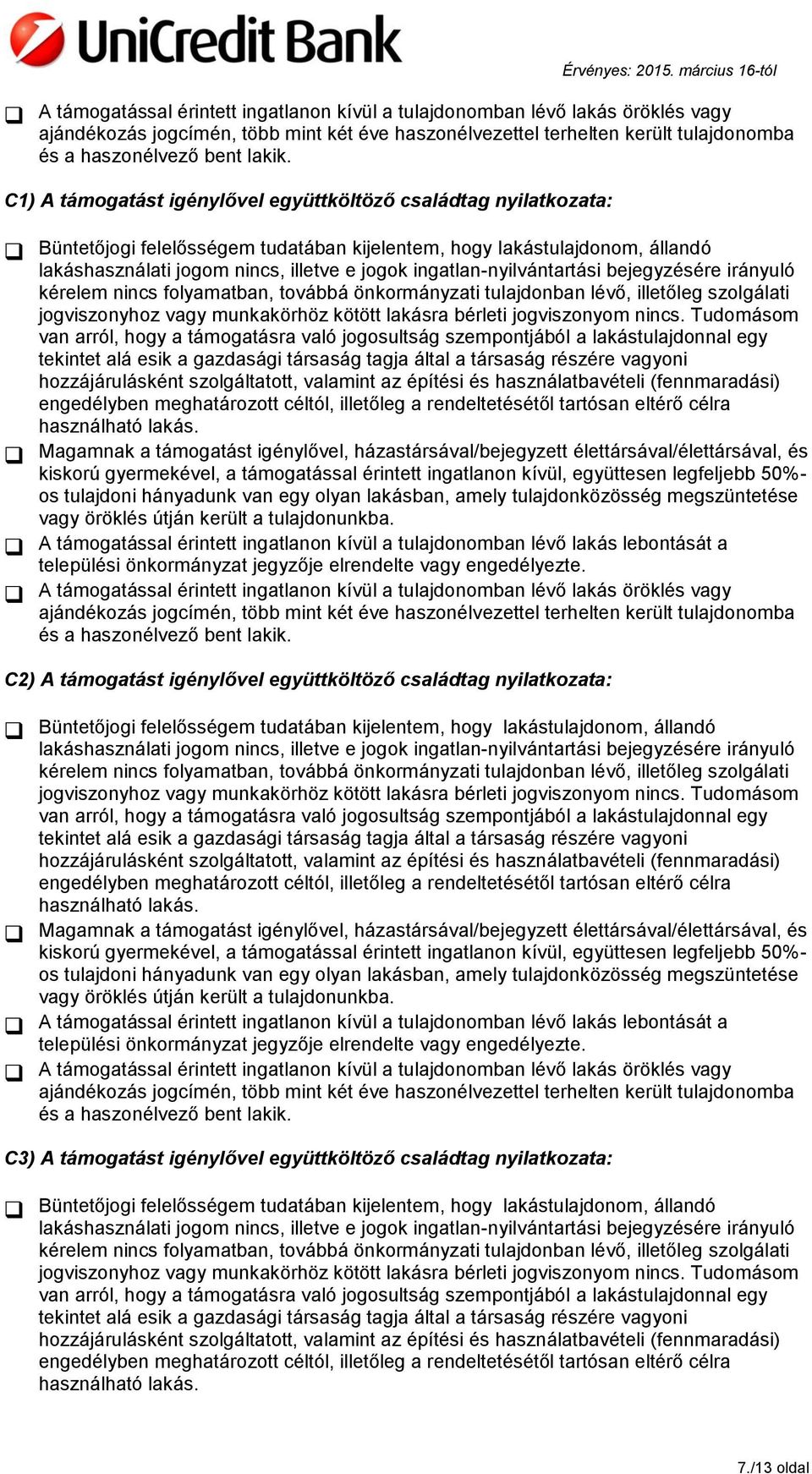 ingatlan-nyilvántartási bejegyzésére irányuló kérelem nincs folyamatban, továbbá önkormányzati tulajdonban lévő, illetőleg szolgálati jogviszonyhoz vagy munkakörhöz kötött lakásra bérleti