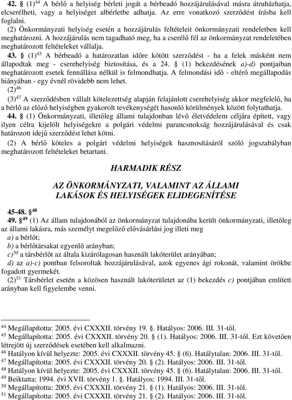 A hozzájárulás nem tagadható meg, ha a cserélő fél az önkormányzat rendeletében meghatározott feltételeket vállalja. 43.