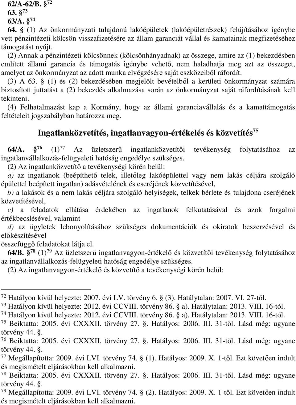 (2) Annak a pénzintézeti kölcsönnek (kölcsönhányadnak) az összege, amire az (1) bekezdésben említett állami garancia és támogatás igénybe vehető, nem haladhatja meg azt az összeget, amelyet az