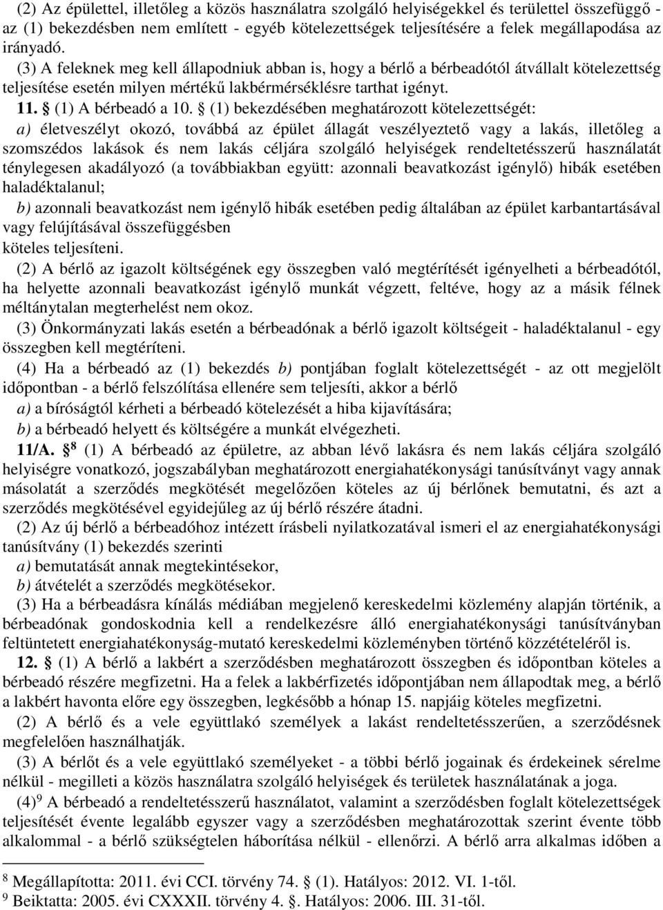 (1) bekezdésében meghatározott kötelezettségét: a) életveszélyt okozó, továbbá az épület állagát veszélyeztető vagy a lakás, illetőleg a szomszédos lakások és nem lakás céljára szolgáló helyiségek