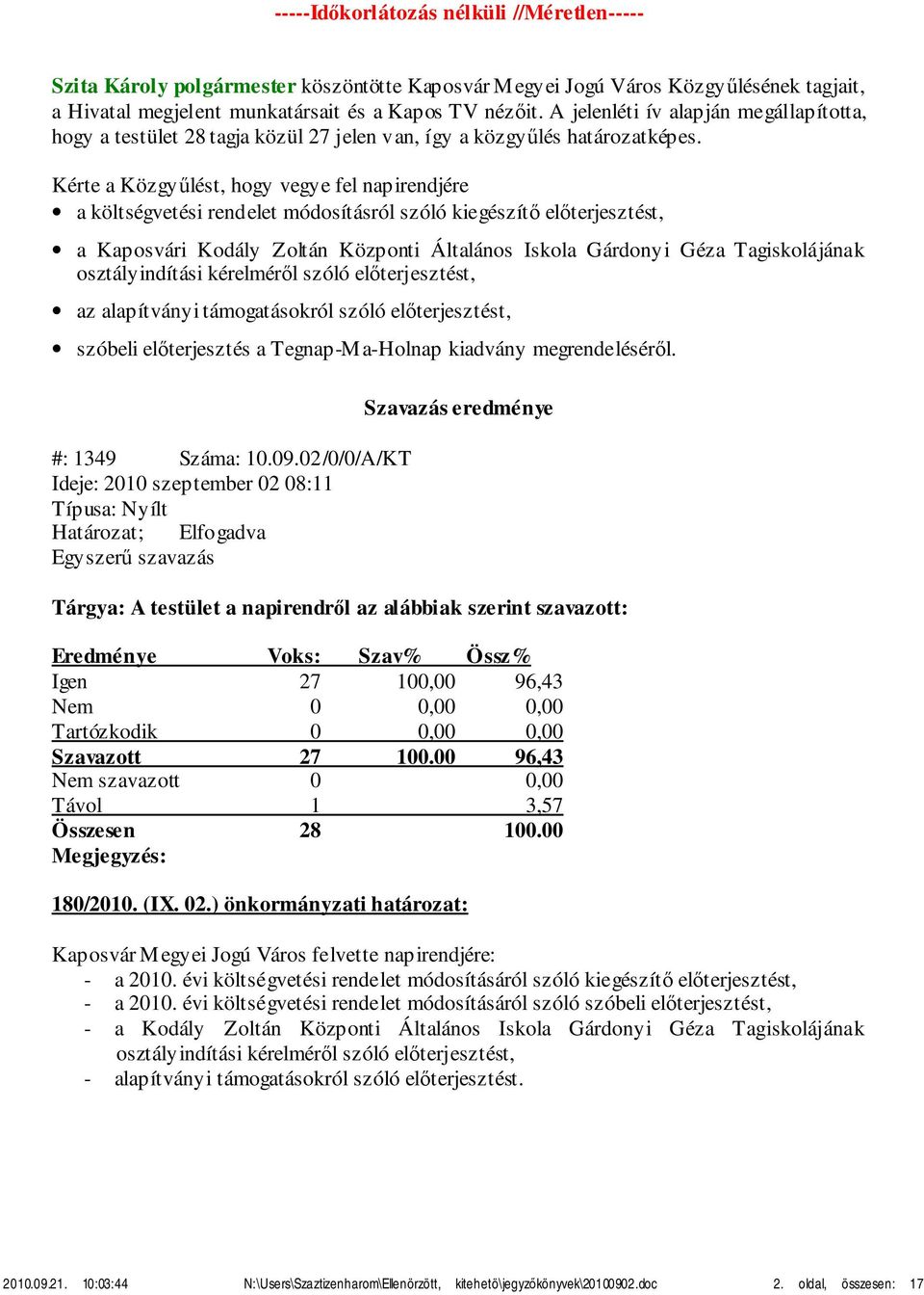Kérte a Közgyűlést, hogy vegye fel napirendjére a költségvetési rendelet módosításról szóló kiegészítő előterjesztést, a Kaposvári Kodály Zoltán Központi Általános Iskola Gárdonyi Géza Tagiskolájának