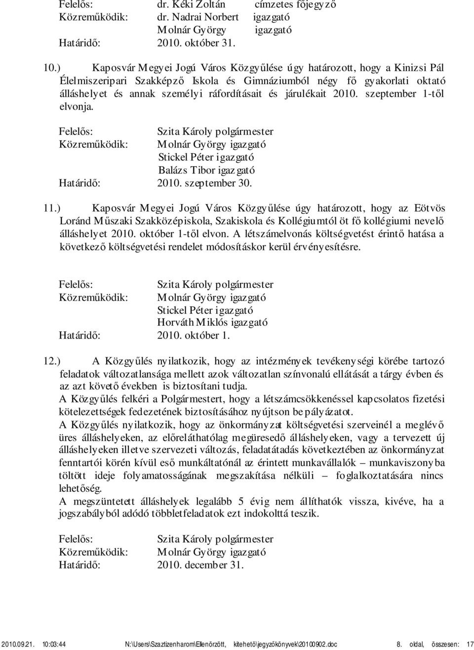 járulékait 2010. szeptember 1-től elvonja. Szita Károly polgármester Stickel Péter igazgató Balázs Tibor igaz gató Határidő: 2010. szeptember 30. 11.