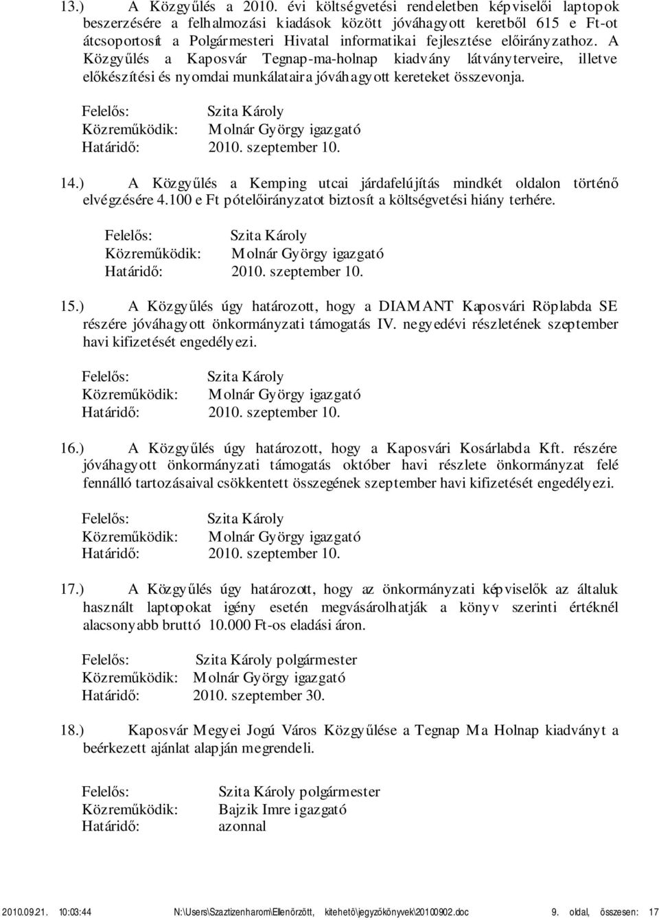 előirányzathoz. A Közgyűlés a Kaposvár Tegnap-ma-holnap kiadvány látványterveire, illetve előkészítési és nyomdai munkálataira jóváhagyott kereteket összevonja. Szita Károly Határidő: 2010.