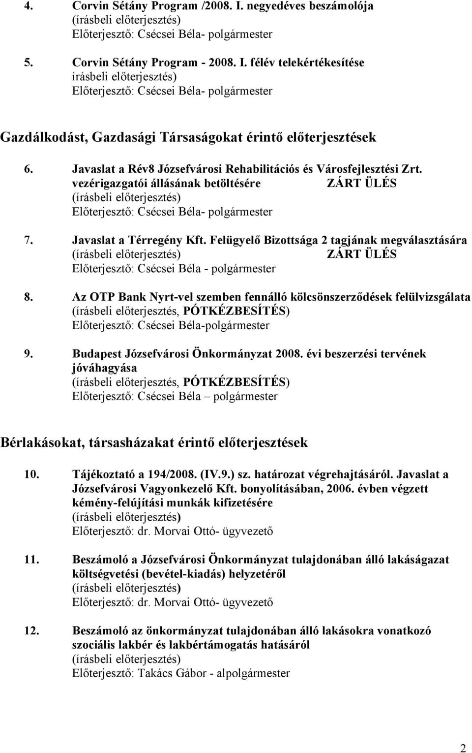 Felügyelő Bizottsága 2 tagjának megválasztására ZÁRT ÜLÉS 8. Az OTP Bank Nyrt-vel szemben fennálló kölcsönszerződések felülvizsgálata Előterjesztő: Csécsei Béla-polgármester 9.