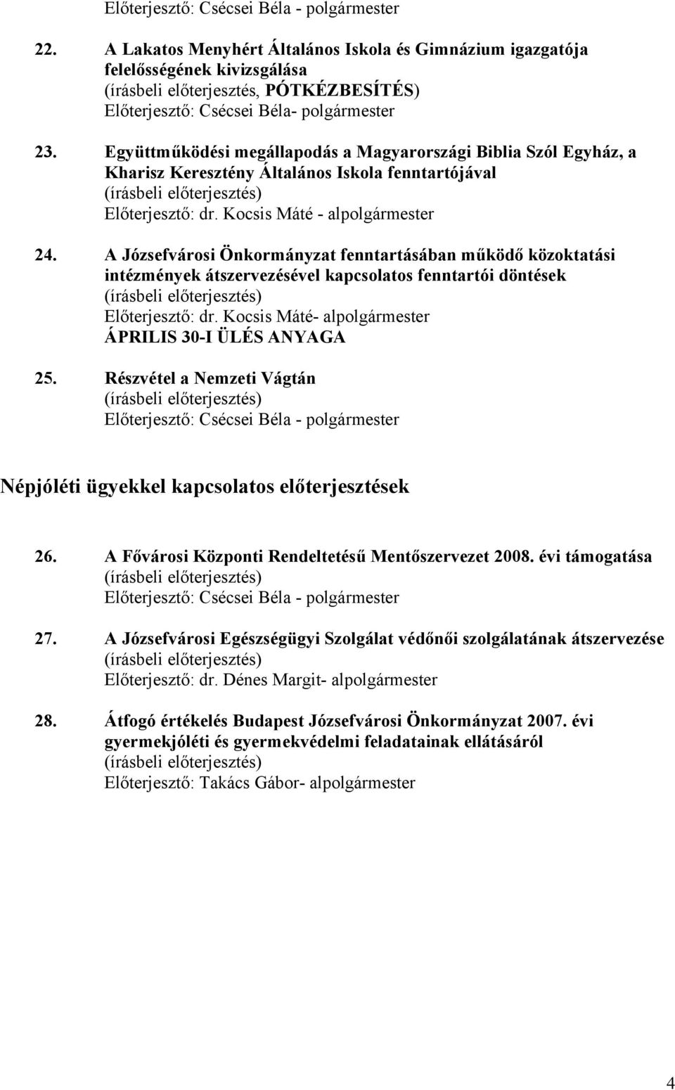 A Józsefvárosi Önkormányzat fenntartásában működő közoktatási intézmények átszervezésével kapcsolatos fenntartói döntések Előterjesztő: dr. Kocsis Máté- alpolgármester ÁPRILIS 30-I ÜLÉS ANYAGA 25.