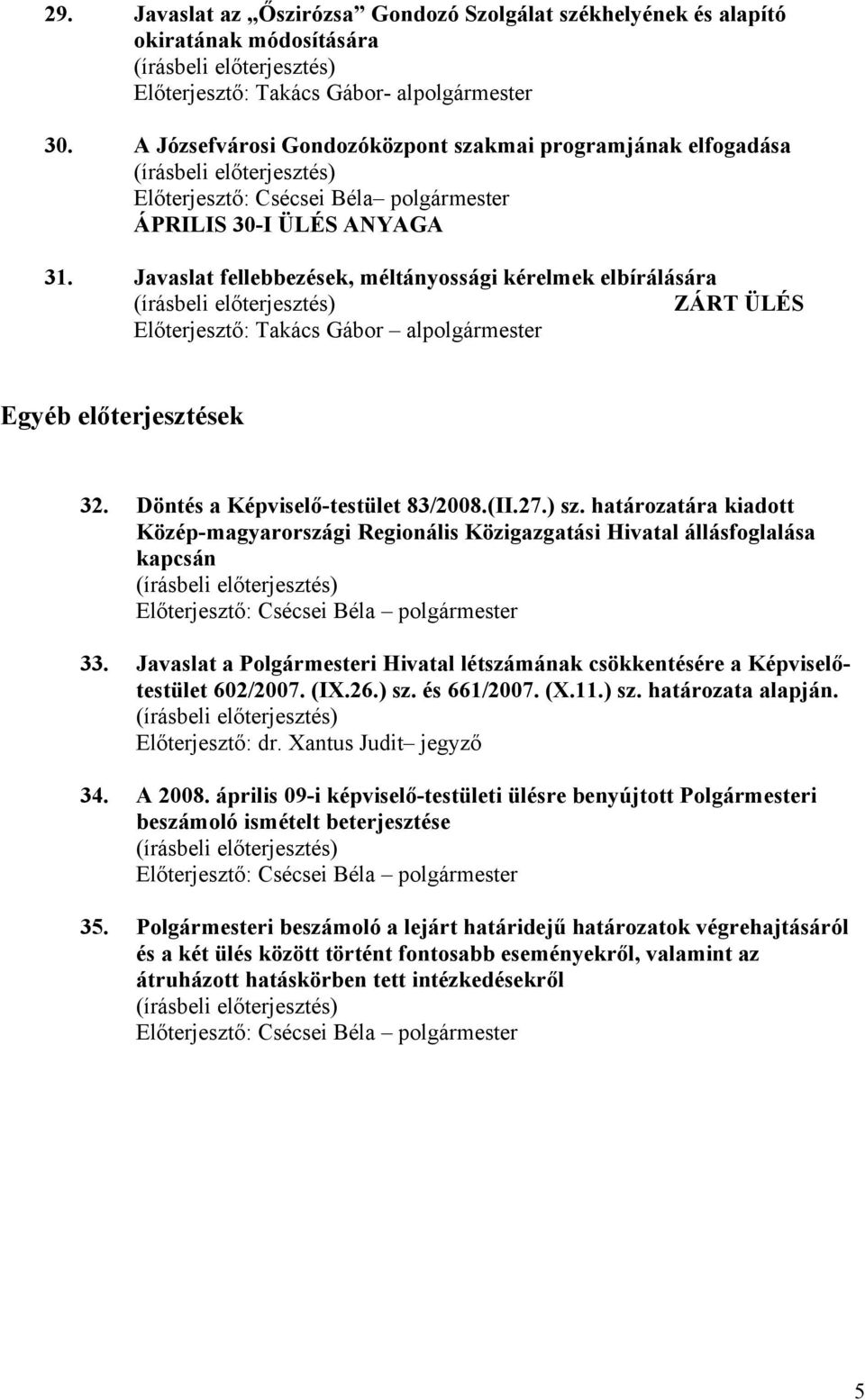 Javaslat fellebbezések, méltányossági kérelmek elbírálására ZÁRT ÜLÉS Előterjesztő: Takács Gábor alpolgármester Egyéb előterjesztések 32. Döntés a Képviselő-testület 83/2008.(II.27.) sz.