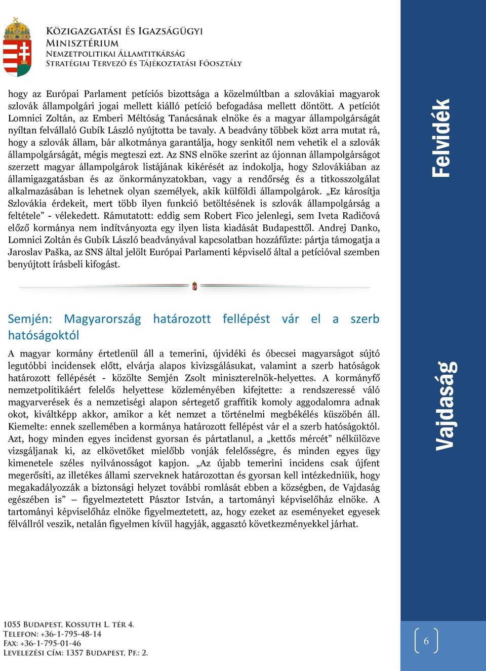 A beadvány többek közt arra mutat rá, hogy a szlovák állam, bár alkotmánya garantálja, hogy senkitől nem vehetik el a szlovák állampolgárságát, mégis megteszi ezt.