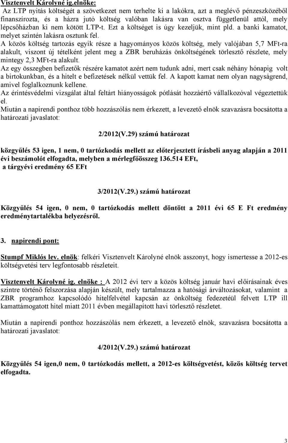 lépcsőházban ki nem kötött LTP-t. Ezt a költséget is úgy kezeljük, mint pld. a banki kamatot, melyet szintén lakásra osztunk fel.