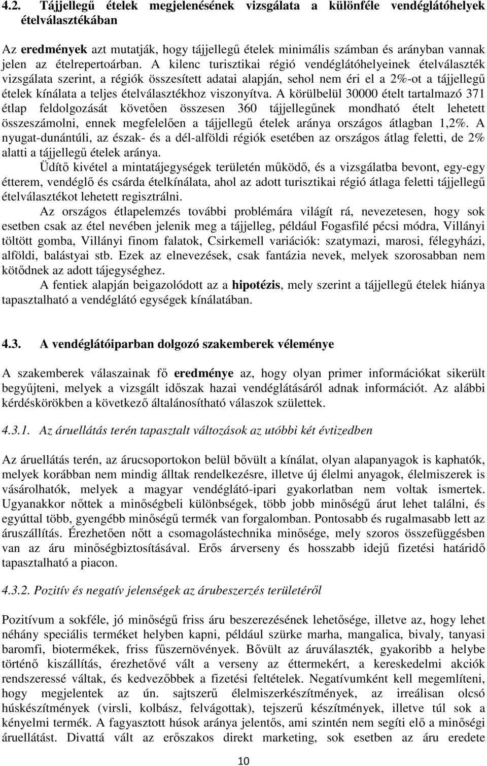 A kilenc turisztikai régió vendéglátóhelyeinek ételválaszték vizsgálata szerint, a régiók összesített adatai alapján, sehol nem éri el a 2%-ot a tájjellegő ételek kínálata a teljes ételválasztékhoz