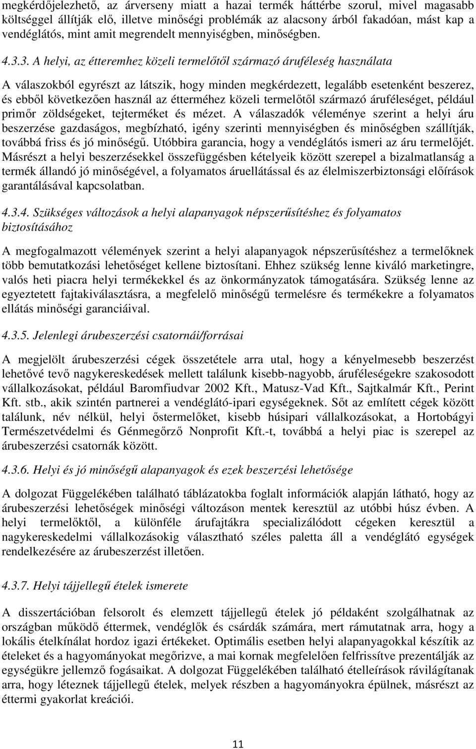 3. A helyi, az étteremhez közeli termelıtıl származó áruféleség használata A válaszokból egyrészt az látszik, hogy minden megkérdezett, legalább esetenként beszerez, és ebbıl következıen használ az