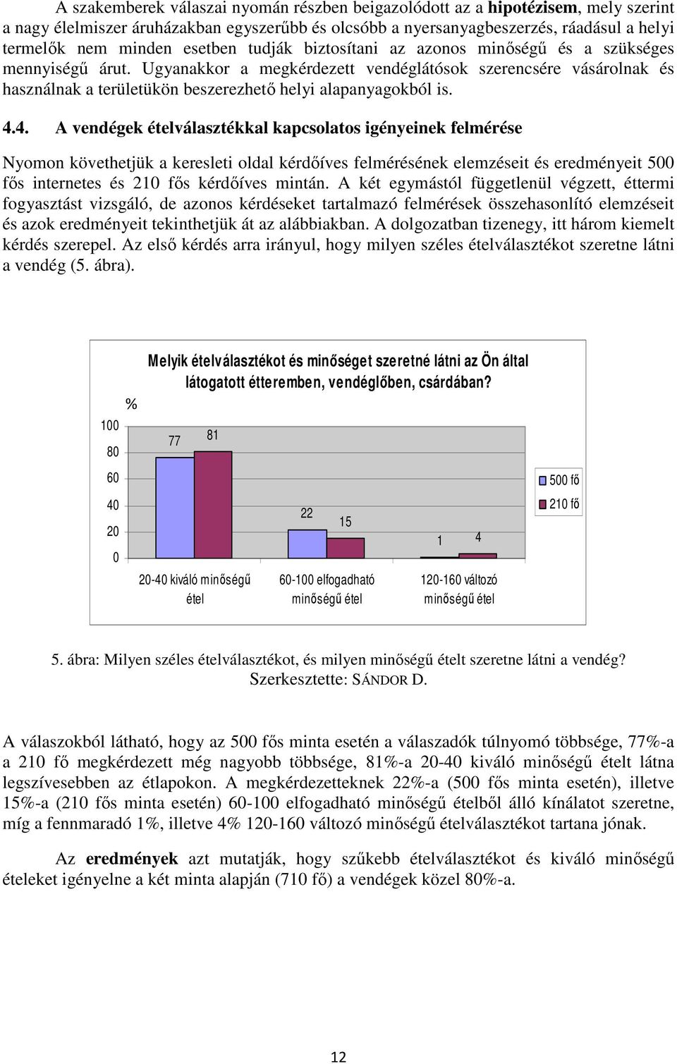 Ugyanakkor a megkérdezett vendéglátósok szerencsére vásárolnak és használnak a területükön beszerezhetı helyi alapanyagokból is. 4.