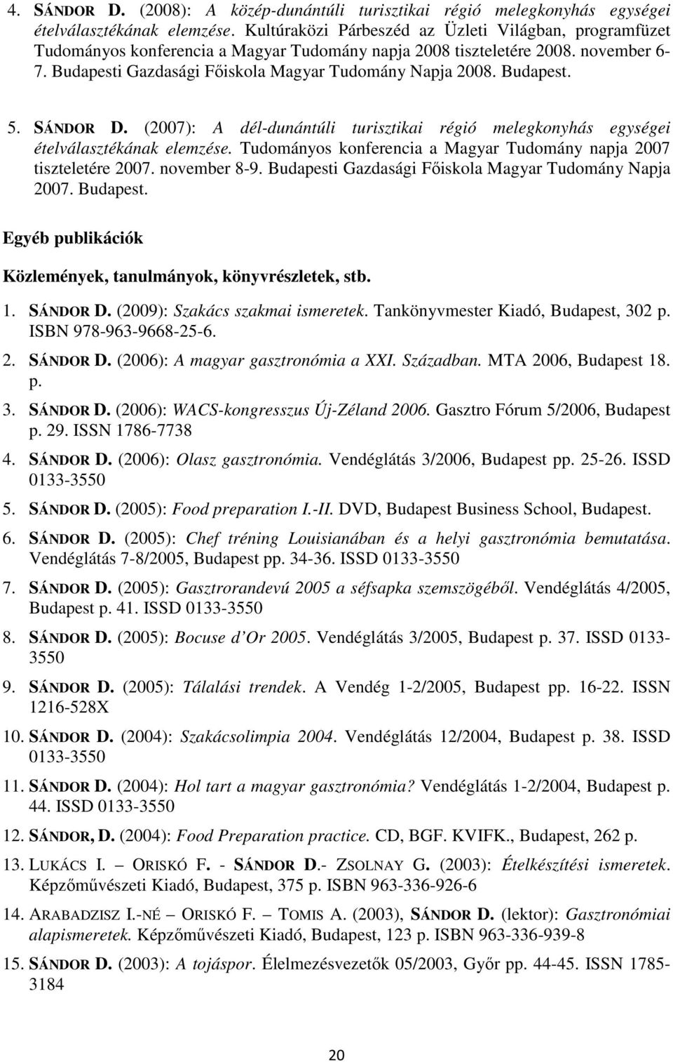 Budapest. 5. SÁNDOR D. (2007): A dél-dunántúli turisztikai régió melegkonyhás egységei ételválasztékának elemzése. Tudományos konferencia a Magyar Tudomány napja 2007 tiszteletére 2007. november 8-9.