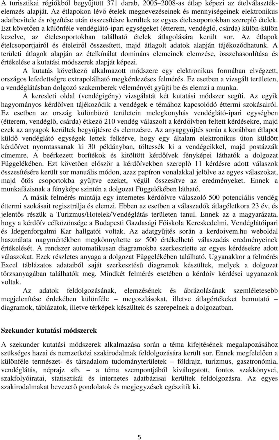 Ezt követıen a különféle vendéglátó-ipari egységeket (étterem, vendéglı, csárda) külön-külön kezelve, az ételcsoportokban található ételek átlagolására került sor.