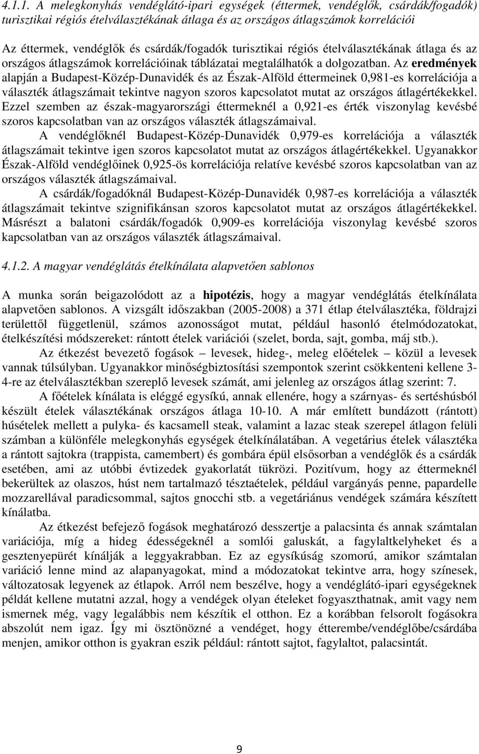 Az eredmények alapján a Budapest-Közép-Dunavidék és az Észak-Alföld éttermeinek 0,981-es korrelációja a választék átlagszámait tekintve nagyon szoros kapcsolatot mutat az országos átlagértékekkel.