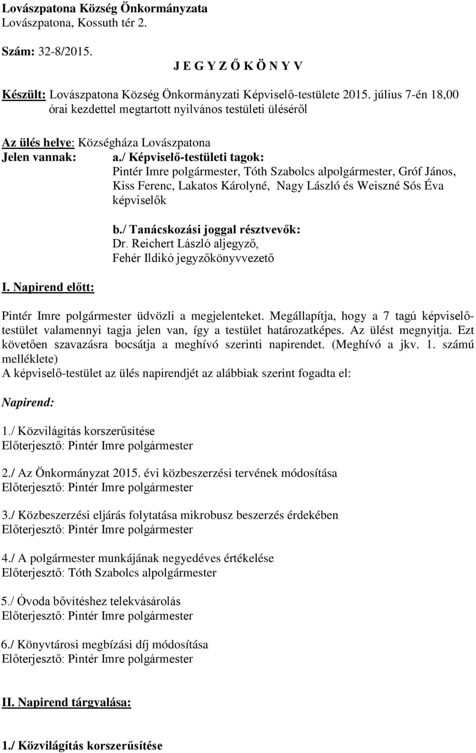 / Képviselő-testületi tagok: Pintér Imre polgármester, Tóth Szabolcs alpolgármester, Gróf János, Kiss Ferenc, Lakatos Károlyné, Nagy László és Weiszné Sós Éva képviselők I. Napirend előtt: b.