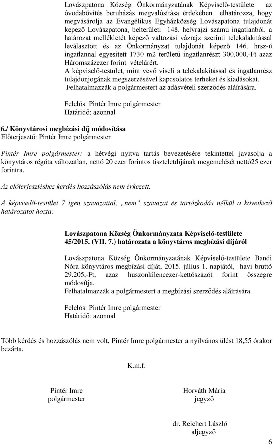 hrsz-ú ingatlannal egyesített 1730 m2 területű ingatlanrészt 300.000,-Ft azaz Háromszázezer forint vételárért.