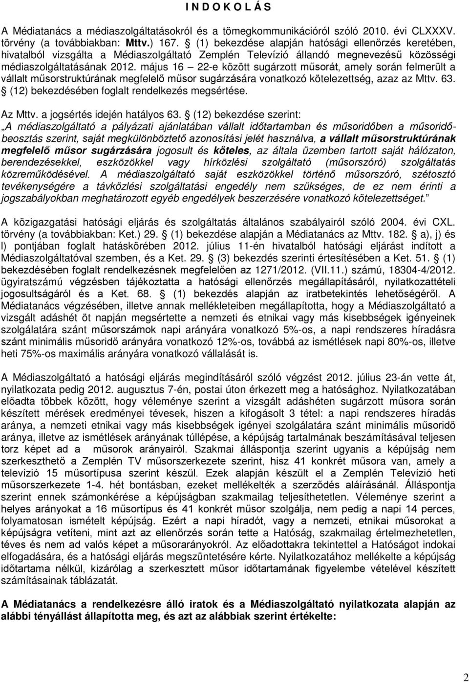 május 16 22-e között sugárzott műsorát, amely során felmerült a vállalt műsorstruktúrának megfelelő műsor sugárzására vonatkozó kötelezettség, azaz az Mttv. 63.