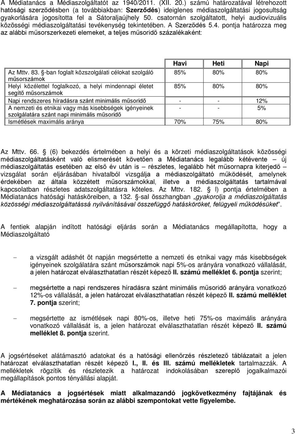 csatornán szolgáltatott, helyi audiovizuális közösségi médiaszolgáltatási tevékenység tekintetében. A Szerződés 5.4.