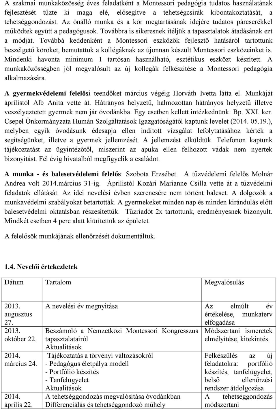 Továbbá keddenként a Montessori eszközök fejlesztő hatásáról tartottunk beszélgető köröket, bemutattuk a kollégáknak az újonnan készült Montessori eszközeinket is.