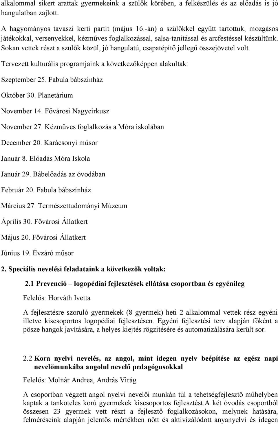 Sokan vettek részt a szülők közül, jó hangulatú, csapatépítő jellegű összejövetel volt. Tervezett kulturális programjaink a következőképpen alakultak: Szeptember 25. Fabula bábszínház Október 30.