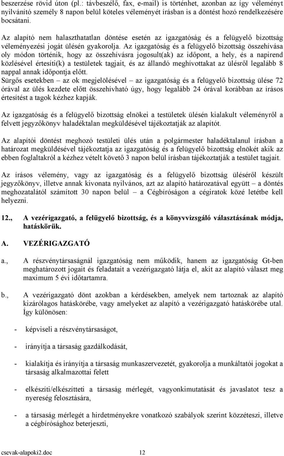 Az igazgatóság és a felügyelő bizottság összehívása oly módon történik, hogy az összehívásra jogosult(ak) az időpont, a hely, és a napirend közlésével értesíti(k) a testületek tagjait, és az állandó