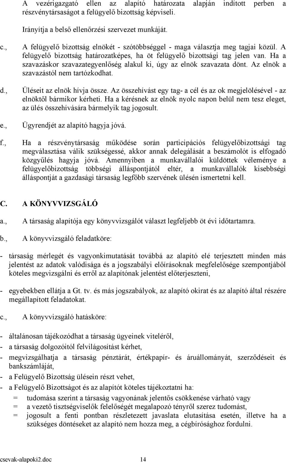 Ha a szavazáskor szavazategyenlőség alakul ki, úgy az elnök szavazata dönt. Az elnök a szavazástól nem tartózkodhat. Üléseit az elnök hívja össze.