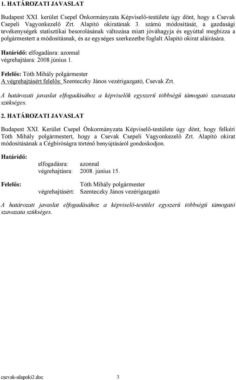 okirat aláírására. Határidő: elfogadásra: azonnal végrehajtásra: 2008.június 1. Felelős: Tóth Mihály polgármester A végrehajtásért felelős: Szenteczky János vezérigazgató, Csevak Zrt.